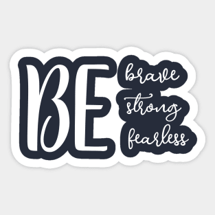 Be stron, brave and fearless Sticker